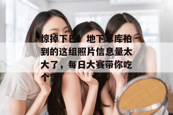 惊掉下巴！地下车库拍到的这组照片信息量太大了，每日大赛带你吃个爽！